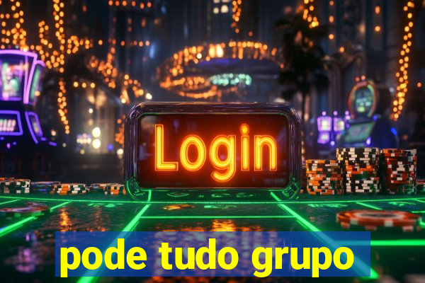 pode tudo grupo